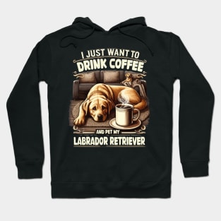 I Just Want To Drink Coffee, Pet My Labrador Retriever Funny Hoodie